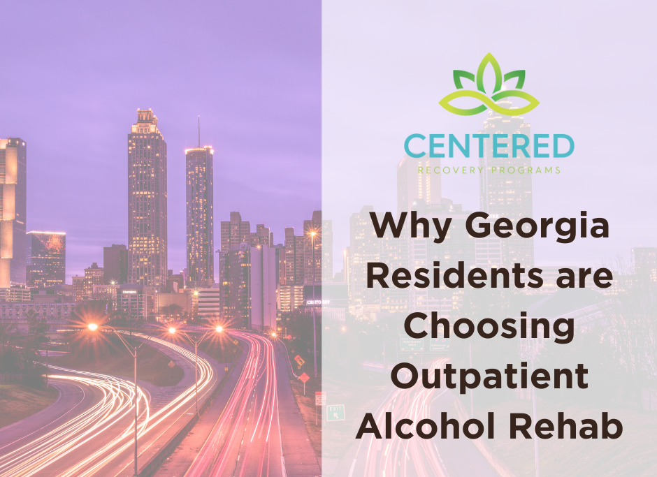 Why Georgia Residents Are Choosing Outpatient Alcohol Rehab